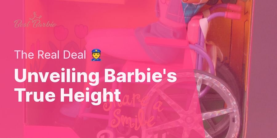 Barbie’s Realistic Dimensions: The Truth About How Tall Barbie Dolls
